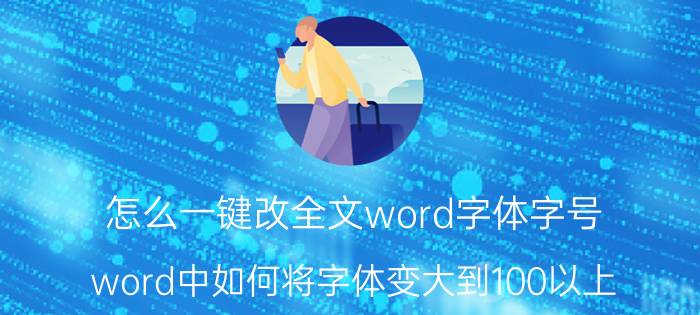 怎么一键改全文word字体字号 word中如何将字体变大到100以上？